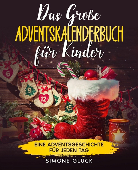 Das große Adventskalenderbuch für Kinder: 24 Weihnachtsgeschichten zum Vorlesen und für Erstleser - Simone Glück