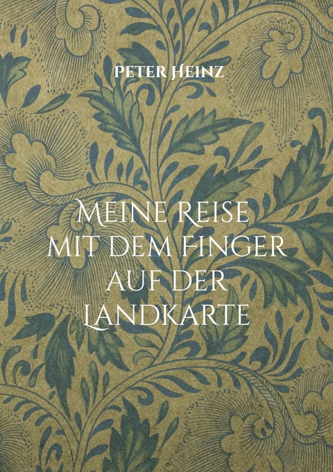 Meine Reise mit dem Finger auf der Landkarte - Peter Heinz