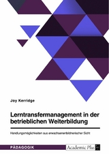 Lerntransfermanagement in der betrieblichen Weiterbildung. Handlungsmöglichkeiten aus erwachsenenbildnerischer Sicht - Joy Kerridge