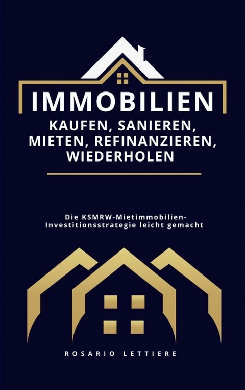 Immobilien  kaufen, Sanieren, Mieten, Refinanzieren, Wiederholen -  Rosario Lettiere