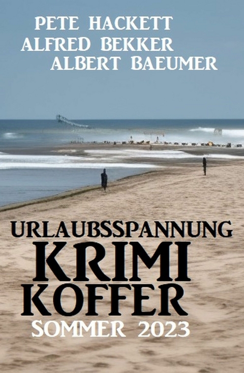 Urlaubsspannung Krimi-Koffer Sommer 2023 - Alfred Bekker, Albert Baeumer, Pete Hackett