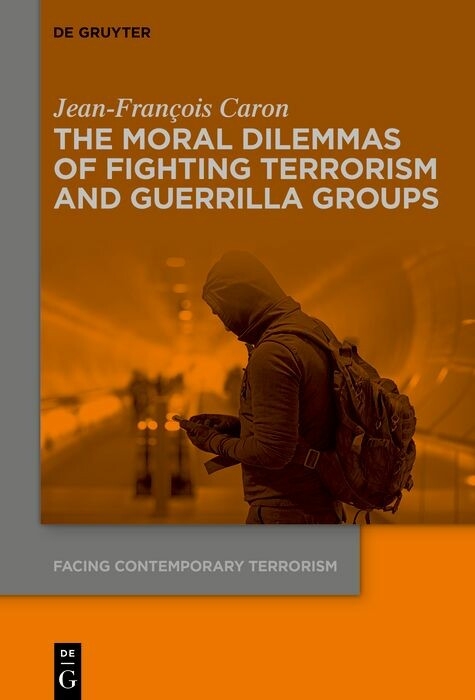 The Moral Dilemmas of Fighting Terrorism and Guerrilla Groups - Jean-François Caron
