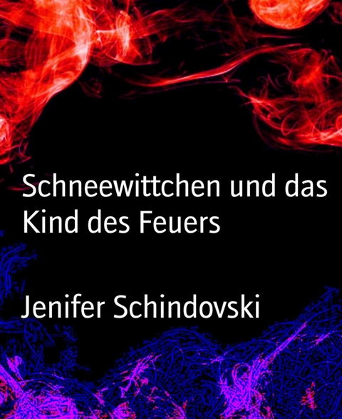 Schneewittchen und das Kind des Feuers - Jenifer Schindovski