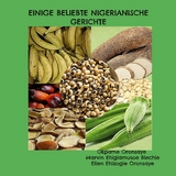 Einige beliebte nigerianische Gerichte - Okpame Oronsaye, Marvin Ehigiamusoe Blechle, Ellen Ehizogie Oronsaye