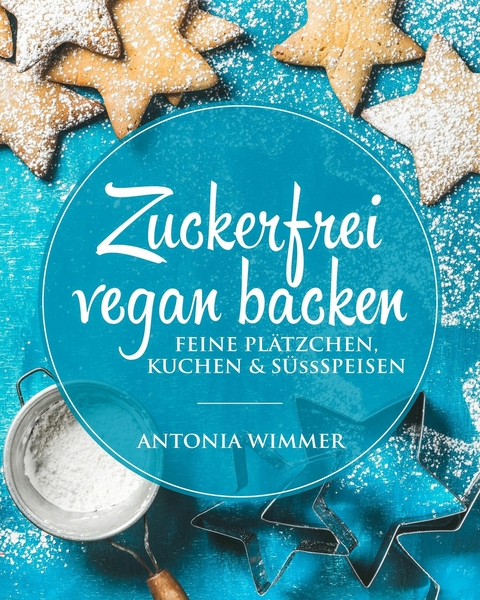 Zuckerfrei vegan backen - Antonia Wimmer