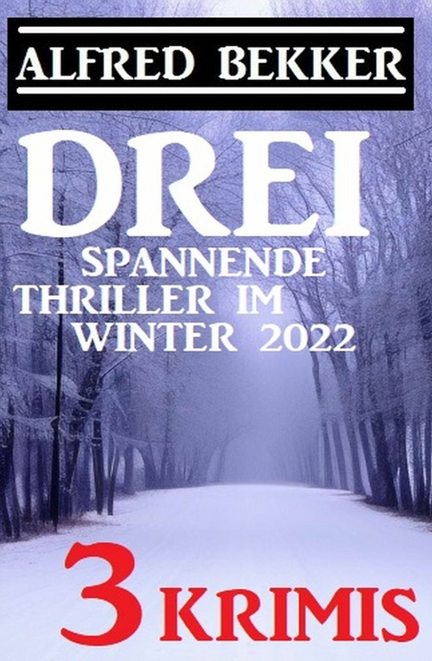 Drei spannende Thriller im Winter 2022: 3 Krimis -  Alfred Bekker