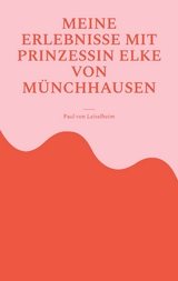 Meine Erlebnisse mit Prinzessin Elke von Münchhausen - Paul von Leiselheim