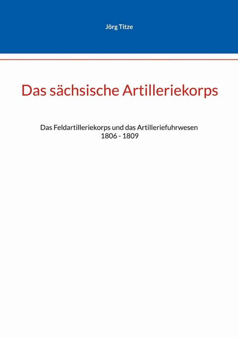 Das sächsische Artilleriekorps - Jörg Tize