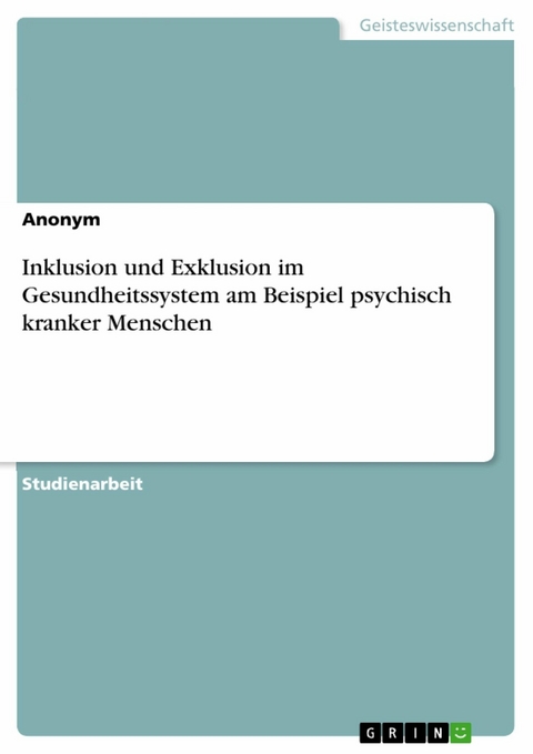 Inklusion und Exklusion im Gesundheitssystem am Beispiel psychisch kranker Menschen -  Anonym