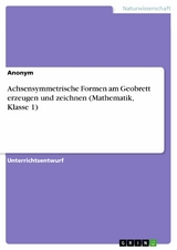 Achsensymmetrische Formen am Geobrett erzeugen und zeichnen (Mathematik, Klasse 1)