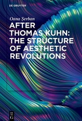 After Thomas Kuhn: The Structure of Aesthetic Revolutions - Oana Şerban