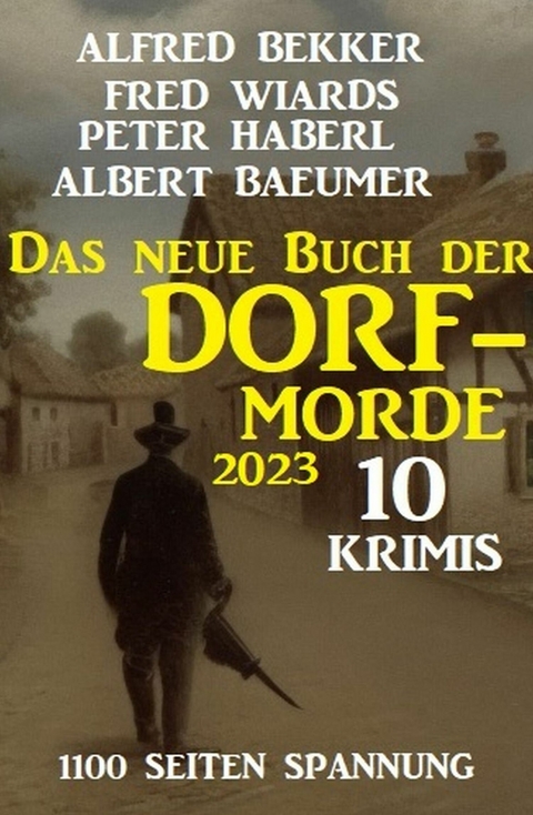 Das neue Buch der Dorf-Morde 2023 - 1100 Seiten Spannung: 10 Krimis -  Alfred Bekker,  Fred Wiards,  Peter Haberl,  Albert Baeumer