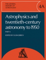 The General History of Astronomy: Volume 4, Astrophysics and Twentieth-Century Astronomy to 1950: Part A - Gingerich, Owen