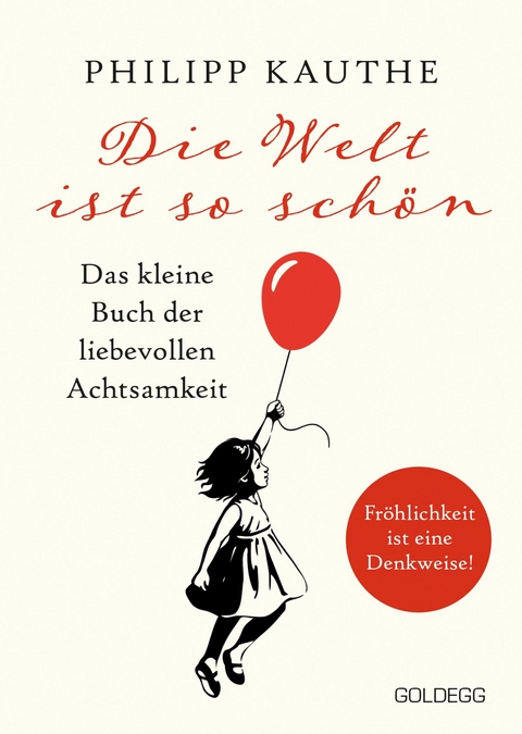 Die Welt ist so schön. Das kleine Buch der liebevollen Achtsamkeit. Ein neuer Blickwinkel für mehr Lebensfreude: Geschichten zum Nachdenken & viel Inspiration! -  Philipp Kauthe