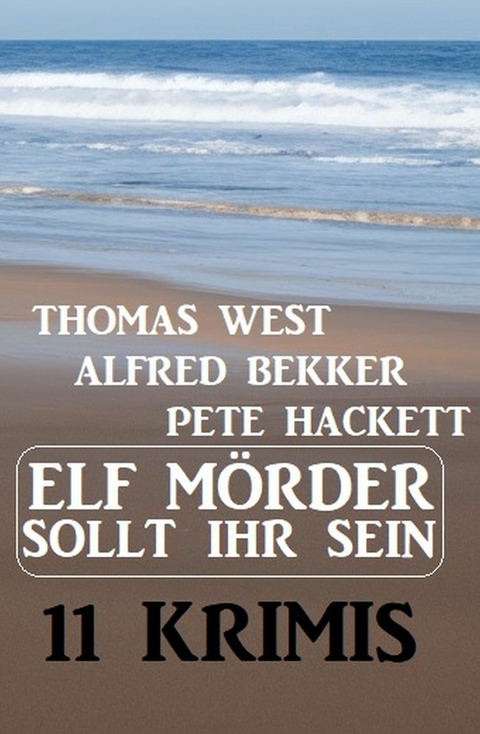 Elf Mörder sollt ihr sein! 11 Krimis -  Thomas West,  Alfred Bekker,  Pete Hackett