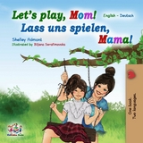 Let’s Play, Mom! Lass uns spielen, Mama! - Shelley Admont