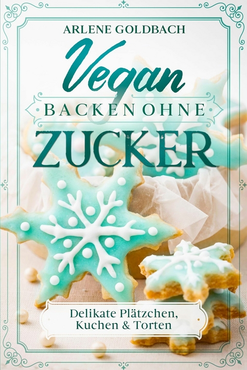 Vegan Backen ohne Zucker - Arlene Goldbach