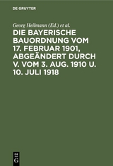 Die Bayerische Bauordnung vom 17. Februar 1901, abgeändert durch V. vom 3. Aug. 1910 u. 10. Juli 1918 - 