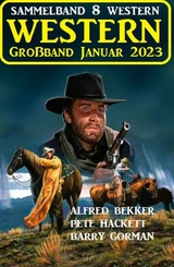 Wildwest Großband Januar 2023: Sammelband 8 Western -  Alfred Bekker,  Pete Hackett,  Barry Gorman