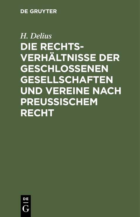 Die Rechtsverhältnisse der geschlossenen Gesellschaften und Vereine nach preussischem Recht - H. Delius
