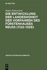 Die Entwicklung der Landeshoheit der Vorfahren des Fürstenhauses Reuß (1122–1329) - Walter Finkenwirth