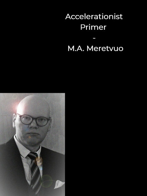 Accelerationist Primer - M.A. Meretvuo