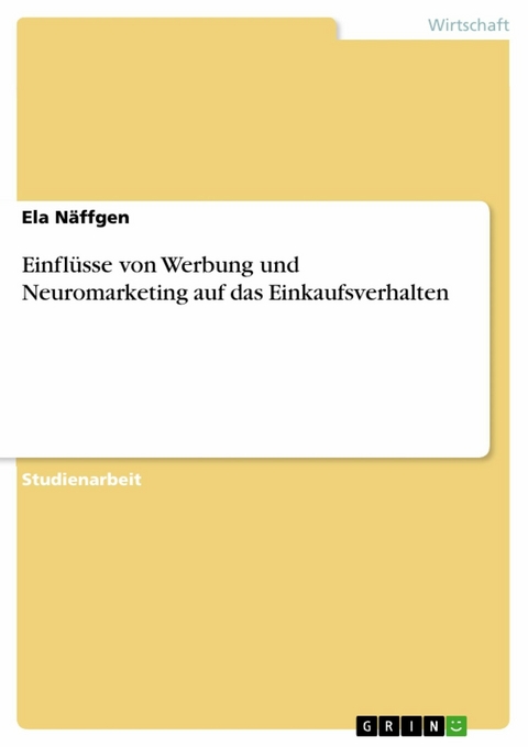 Einflüsse von Werbung und Neuromarketing auf das Einkaufsverhalten - Ela Näffgen