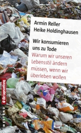 Wir konsumieren uns zu Tode - Armin Reller, Heike Holdinghausen