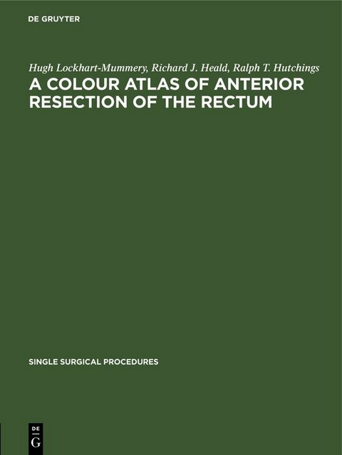 A Colour Atlas of Anterior Resection of the Rectum - Hugh Lockhart-Mummery, Richard J. Heald, Ralph T. Hutchings