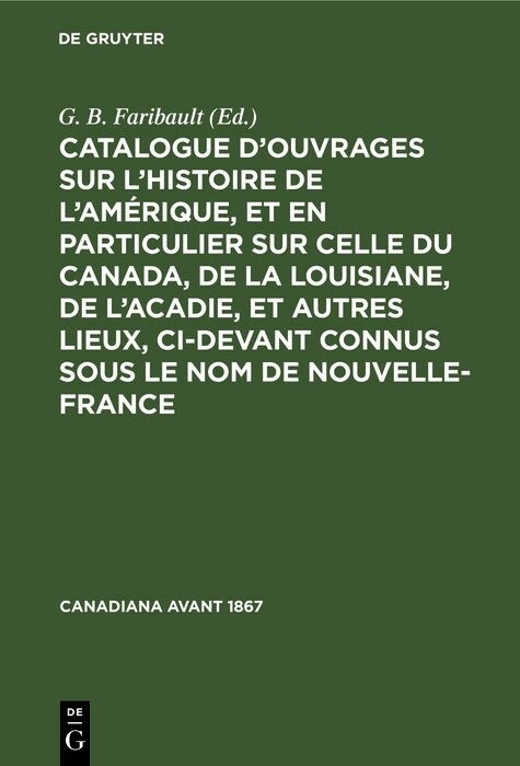 Catalogue d’ouvrages sur l’histoire de l’Amérique, et en particulier sur celle du Canada, de la Louisiane, de l’Acadie, et autres lieux, ci-devant connus sous le nom de Nouvelle-France - 