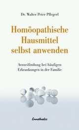 Homöopathische Hausmittel selbst anwenden - Walter Peter Pflegerl