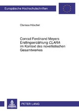 Conrad Ferdinand Meyers Erstlingserzählung «CLARA» im Kontext des novellistischen Gesamtwerkes - Clarissa Höschel