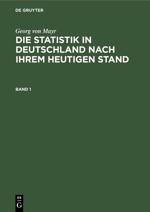 Georg von Mayr: Die Statistik in Deutschland nach ihrem heutigen Stand. Band 1 - Georg Von Mayr