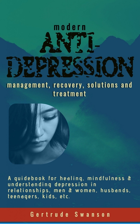 Modern Anti Depression Management, Recovery, Solutions and Treatment -  Gertrude Swanson