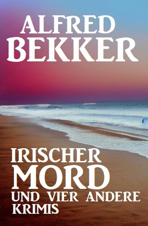 Irischer Mord und vier andere Krimis -  Alfred Bekker