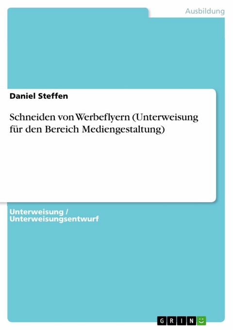 Schneiden von Werbeflyern (Unterweisung für den Bereich Mediengestaltung) - Daniel Steffen