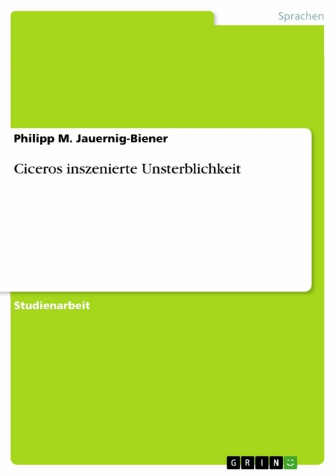 Ciceros inszenierte Unsterblichkeit -  Philipp M. Jauernig-Biener