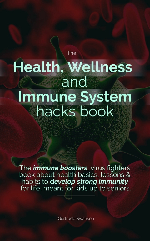 The Health, Wellness And Immune System Hacks Book -  Gertrude Swanson