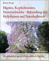 Migräne, Kopfschmerzen, Nervenschwäche - Behandlung mit Heilpflanzen und Naturheilkunde - Robert Kopf