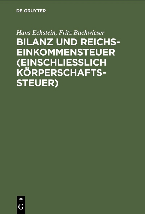 Bilanz und Reichseinkommensteuer (einschließlich Körperschaftssteuer) - Hans Eckstein, Fritz Buchwieser