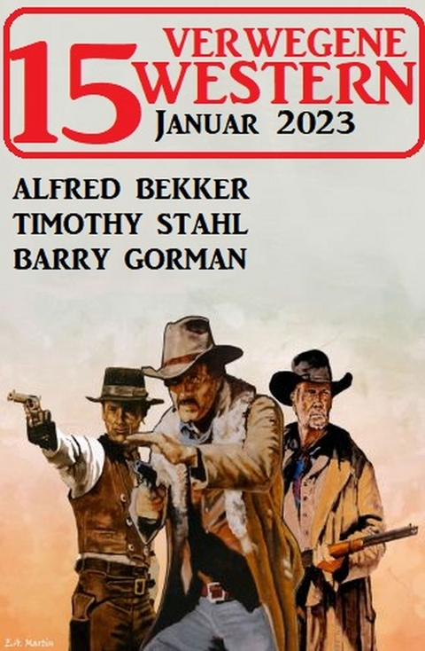 15 Verwegene Western Januar 2023 -  Alfred Bekker,  Timothy Stahl,  Barry Gorman