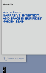 Narrative, Intertext, and Space in Euripides' "Phoenissae" - Anna A. Lamari