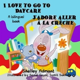 I Love to Go to Daycare J’adore aller à la crèche - Shelley Admont