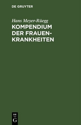 Kompendium der Frauenkrankheiten - Hans Meyer-Rüegg