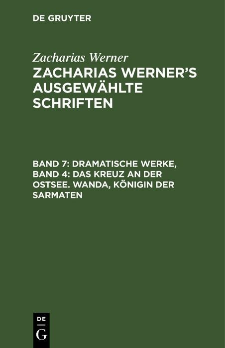 Dramatische Werke, Band 4: Das Kreuz an der Ostsee. Wanda, Königin der Sarmaten - Zacharias Werner