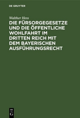 Die Fürsorgegesetze und die öffentliche Wohlfahrt im Dritten Reich mit dem bayerischen Ausführungsrecht - Walther Hess