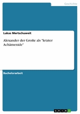 Alexander der Große als "letzter Achämenide" - Lukas Mertschuweit