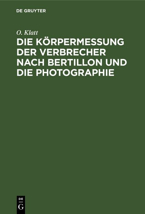 Die Körpermessung der Verbrecher nach Bertillon und die Photographie - O. Klatt