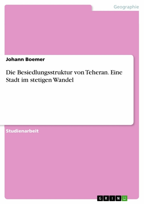 Die Besiedlungsstruktur von Teheran. Eine Stadt im stetigen Wandel - Johann Boemer