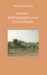 Namibia - Schicksalsjahre einer Farmerfamilie - Herbert W. Richard